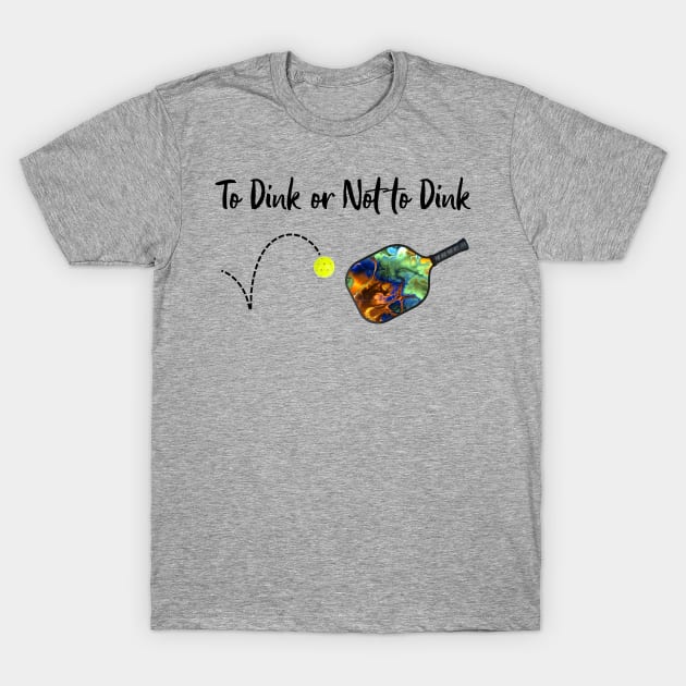 Pickleball - To Dink or Not to Dink T-Shirt by numpdog